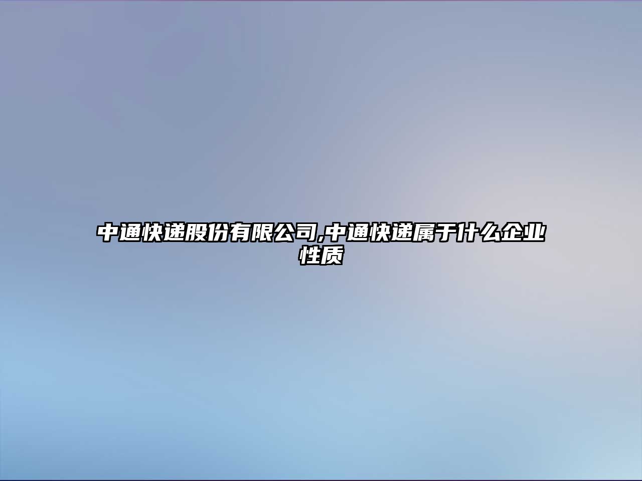 中通快遞股份有限公司,中通快遞屬于什么企業性質