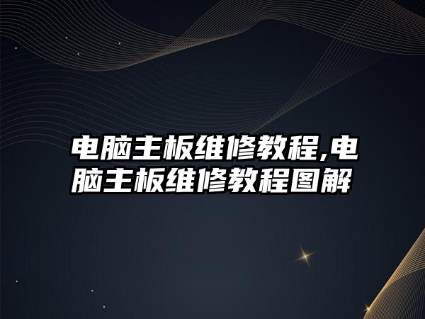 電腦主板維修教程,電腦主板維修教程圖解