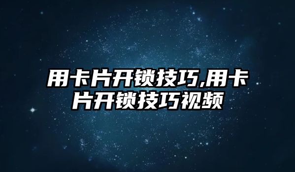 用卡片開鎖技巧,用卡片開鎖技巧視頻