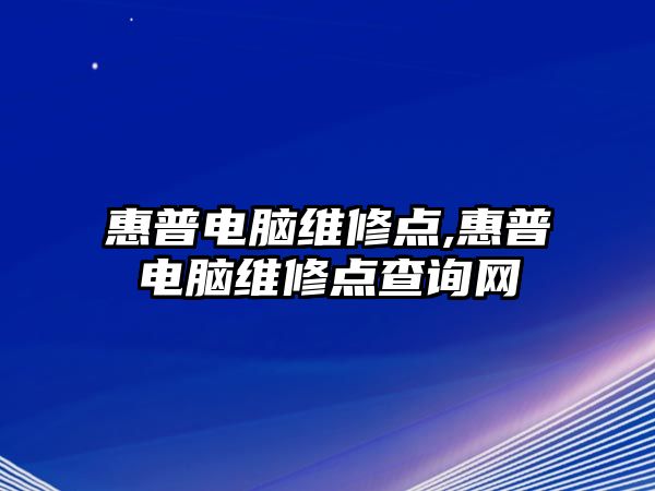 惠普電腦維修點,惠普電腦維修點查詢網(wǎng)