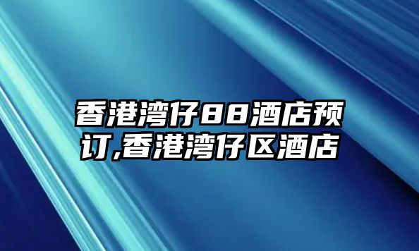 香港灣仔88酒店預訂,香港灣仔區酒店