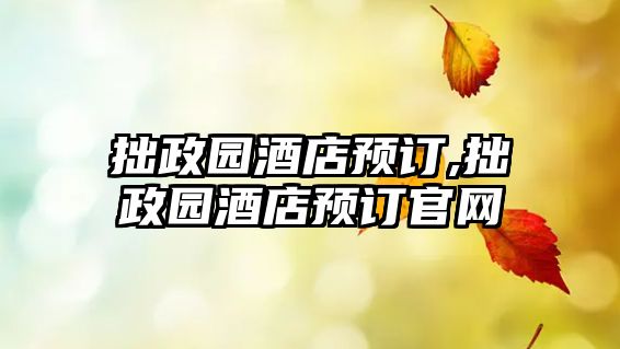 拙政園酒店預訂,拙政園酒店預訂官網(wǎng)