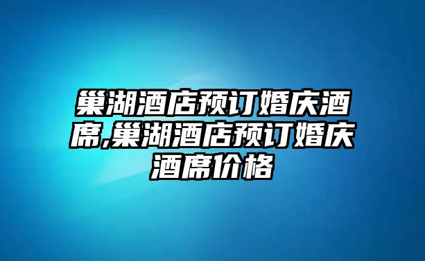 巢湖酒店預訂婚慶酒席,巢湖酒店預訂婚慶酒席價格