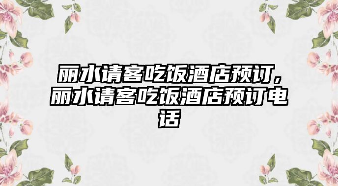 麗水請客吃飯酒店預訂,麗水請客吃飯酒店預訂電話