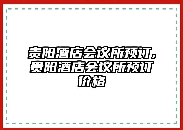 貴陽酒店會議所預訂,貴陽酒店會議所預訂價格