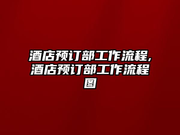 酒店預(yù)訂部工作流程,酒店預(yù)訂部工作流程圖