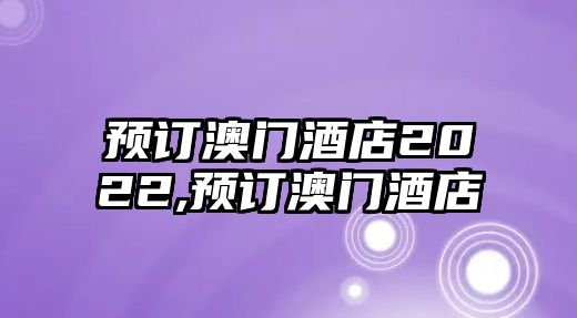 預訂澳門酒店2022,預訂澳門酒店