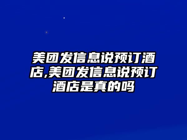 美團(tuán)發(fā)信息說預(yù)訂酒店,美團(tuán)發(fā)信息說預(yù)訂酒店是真的嗎