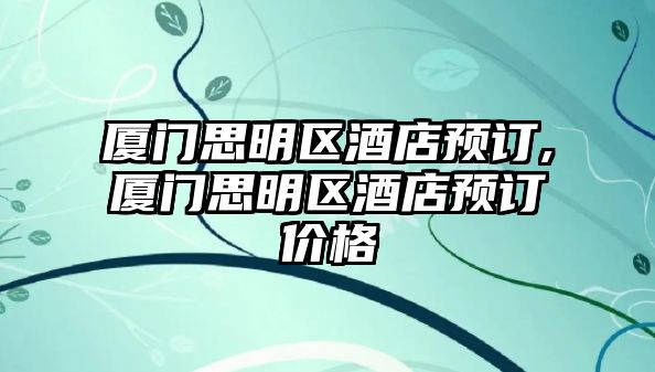 廈門思明區酒店預訂,廈門思明區酒店預訂價格