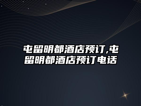 屯留明都酒店預(yù)訂,屯留明都酒店預(yù)訂電話