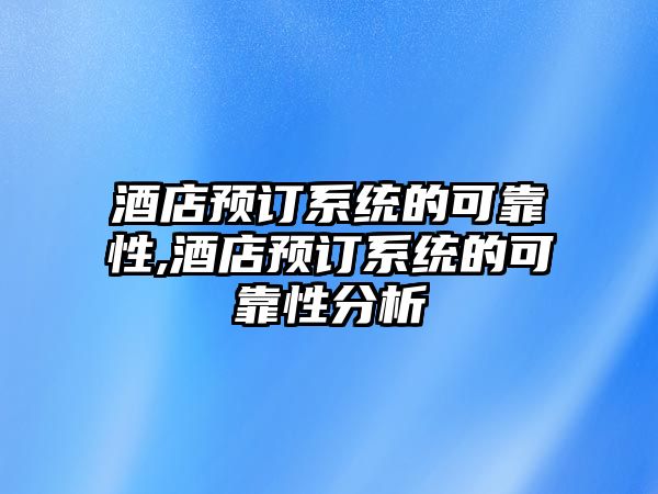 酒店預訂系統的可靠性,酒店預訂系統的可靠性分析