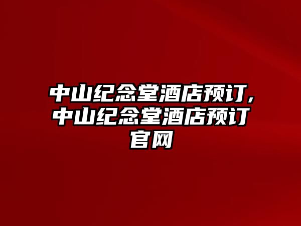 中山紀(jì)念堂酒店預(yù)訂,中山紀(jì)念堂酒店預(yù)訂官網(wǎng)