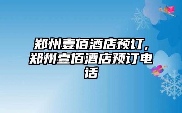 鄭州壹佰酒店預(yù)訂,鄭州壹佰酒店預(yù)訂電話