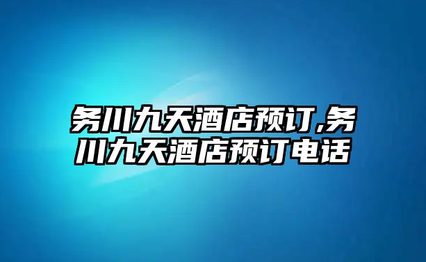 務(wù)川九天酒店預(yù)訂,務(wù)川九天酒店預(yù)訂電話