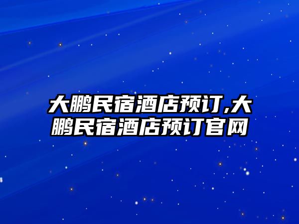 大鵬民宿酒店預(yù)訂,大鵬民宿酒店預(yù)訂官網(wǎng)