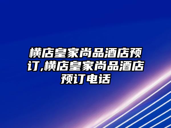 橫店皇家尚品酒店預訂,橫店皇家尚品酒店預訂電話