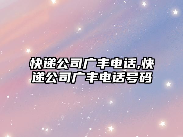 快遞公司廣豐電話,快遞公司廣豐電話號碼