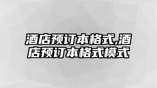 酒店預(yù)訂本格式,酒店預(yù)訂本格式模式