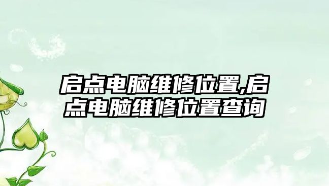 啟點電腦維修位置,啟點電腦維修位置查詢