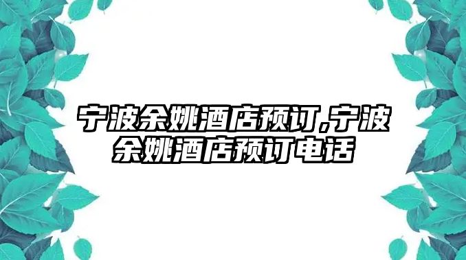 寧波余姚酒店預(yù)訂,寧波余姚酒店預(yù)訂電話(huà)