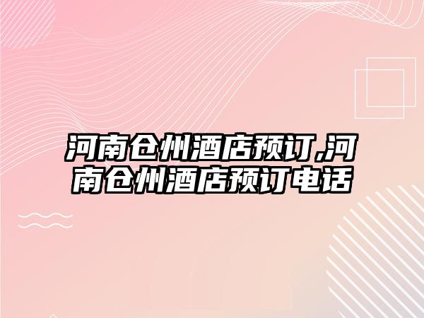 河南倉州酒店預(yù)訂,河南倉州酒店預(yù)訂電話