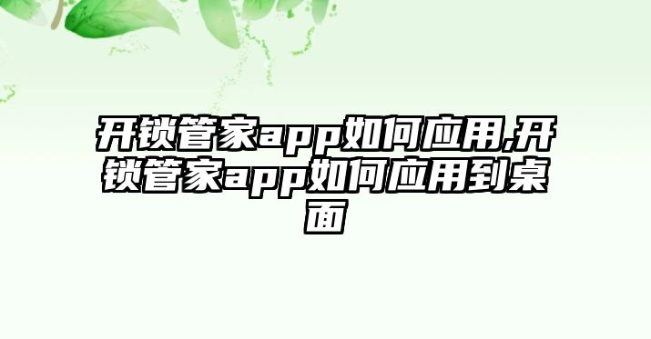 開鎖管家app如何應(yīng)用,開鎖管家app如何應(yīng)用到桌面