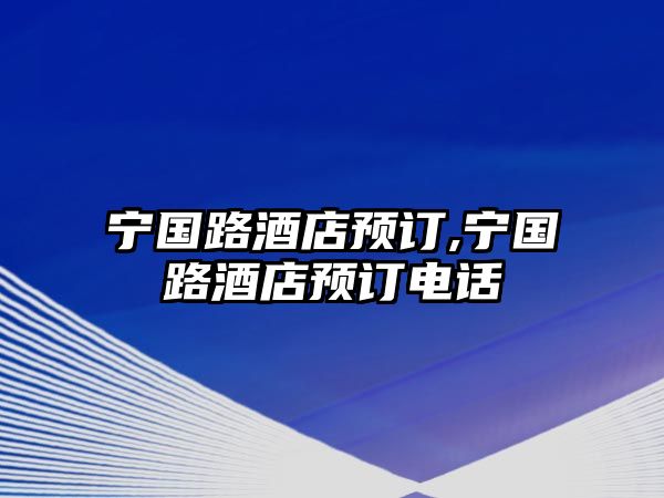 寧國路酒店預(yù)訂,寧國路酒店預(yù)訂電話