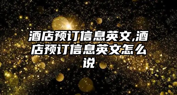 酒店預(yù)訂信息英文,酒店預(yù)訂信息英文怎么說