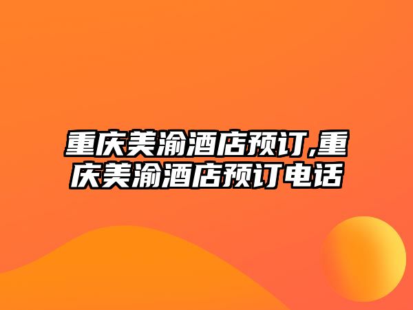 重慶美渝酒店預訂,重慶美渝酒店預訂電話