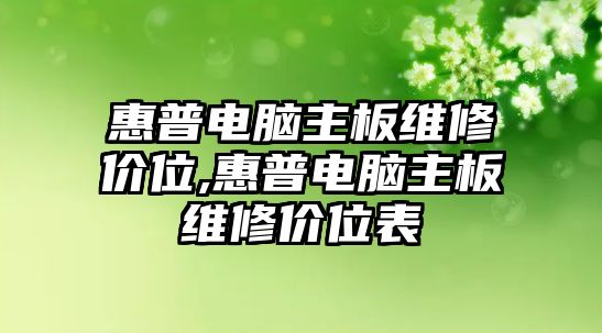 惠普電腦主板維修價位,惠普電腦主板維修價位表