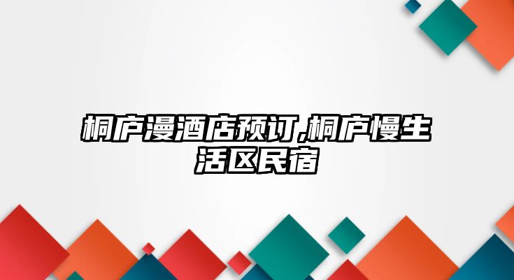 桐廬漫酒店預訂,桐廬慢生活區民宿