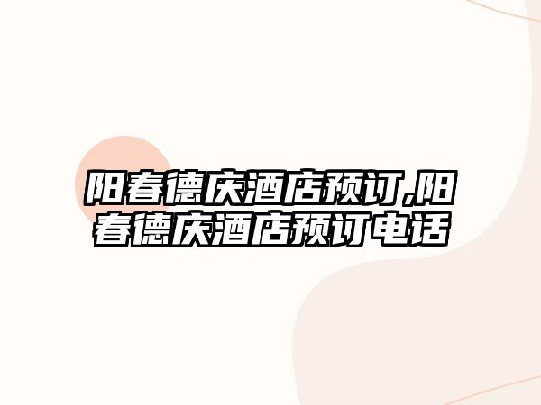 陽春德慶酒店預(yù)訂,陽春德慶酒店預(yù)訂電話